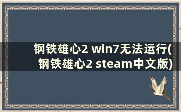 钢铁雄心2 win7无法运行(钢铁雄心2 steam中文版)